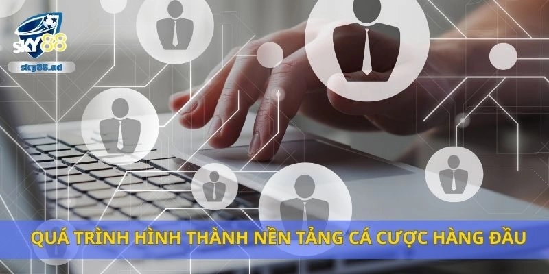Quá trình hình thành nền tảng cá cược hàng đầu