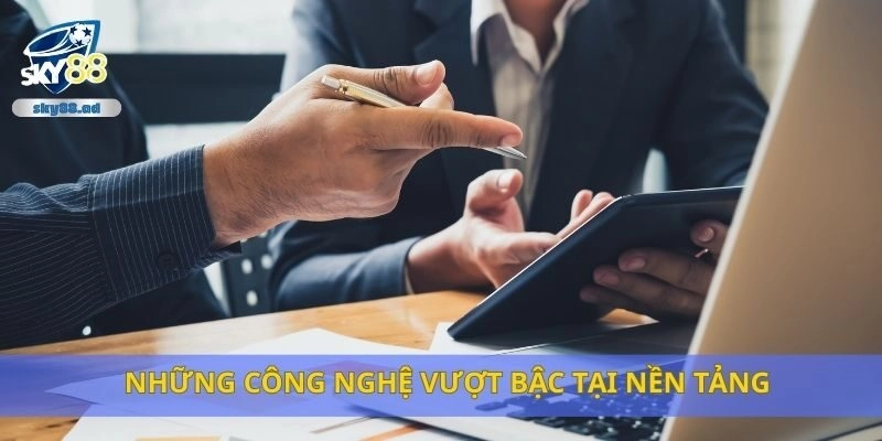 Những công nghệ vượt bậc tại nền tảng
