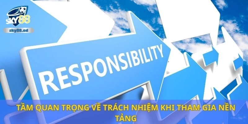 Tầm quan trọng về trách nhiệm khi tham gia nền tảng