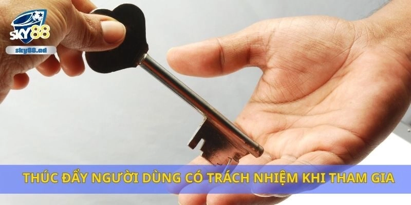 Thúc đẩy người dùng có trách nhiệm khi tham gia