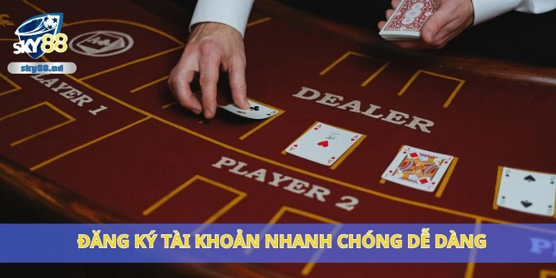 Đăng ký tài khoản nhanh chóng dễ dàng