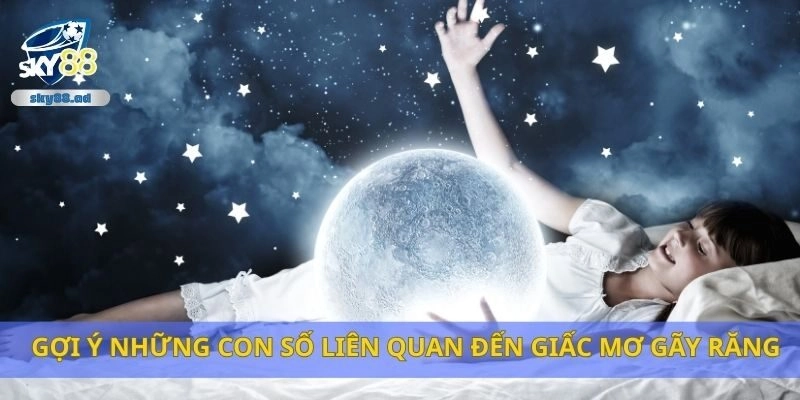 Gợi ý những con số liên quan đến giấc mơ gãy răng