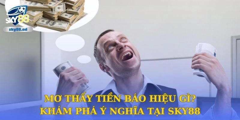 Mơ Thấy Tiền Báo Hiệu Gì? Khám Phá Ý Nghĩa Tại Sky88