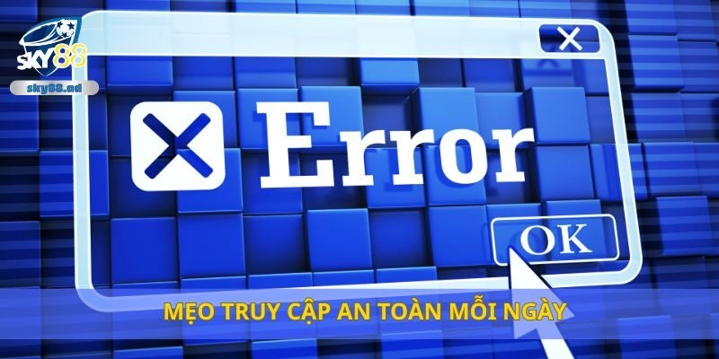 Mẹo truy cập an toàn mỗi ngày